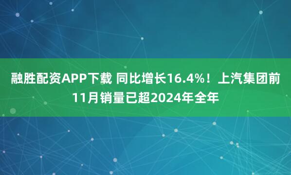 融胜配资APP下载 同比增长16.4%!上汽集团前11月销量已超2024年全年